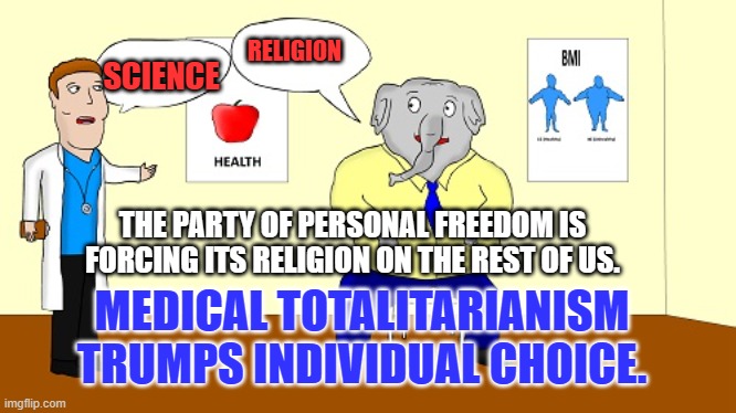 MAGA GOP--"Women are free to do what we tell them to do." | RELIGION; SCIENCE; THE PARTY OF PERSONAL FREEDOM IS FORCING ITS RELIGION ON THE REST OF US. MEDICAL TOTALITARIANISM TRUMPS INDIVIDUAL CHOICE. | image tagged in politics | made w/ Imgflip meme maker
