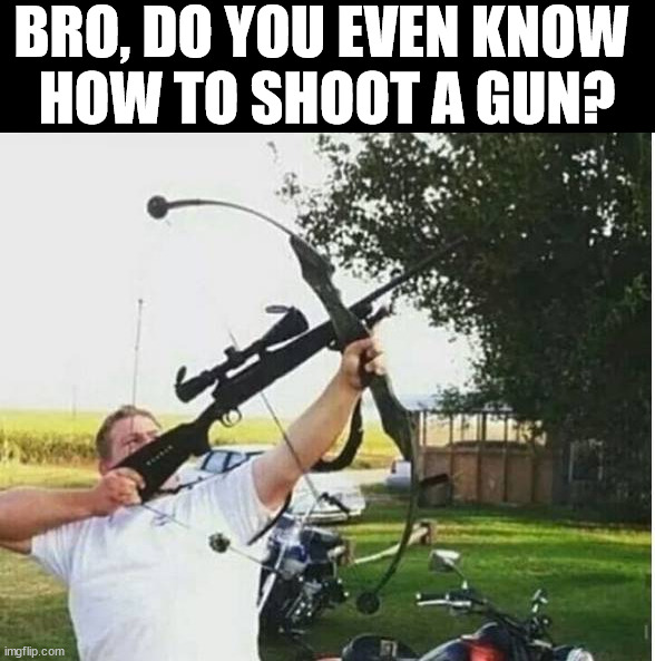 BRO, DO YOU EVEN KNOW 
HOW TO SHOOT A GUN? | made w/ Imgflip meme maker