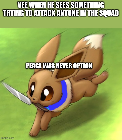 Vee is very defensive | VEE WHEN HE SEES SOMETHING TRYING TO ATTACK ANYONE IN THE SQUAD; PEACE WAS NEVER OPTION | image tagged in vee self defense | made w/ Imgflip meme maker