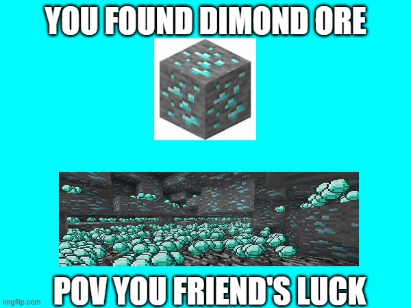 YOU FOUND DIMOND ORE; POV YOU FRIEND'S LUCK | image tagged in minecraft | made w/ Imgflip meme maker