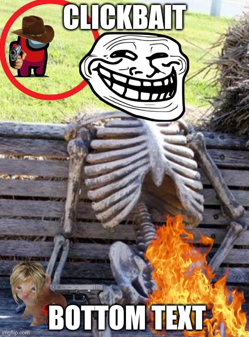 Waiting Skeleton | CLICKBAIT; BOTTOM TEXT | image tagged in memes,waiting skeleton | made w/ Imgflip meme maker