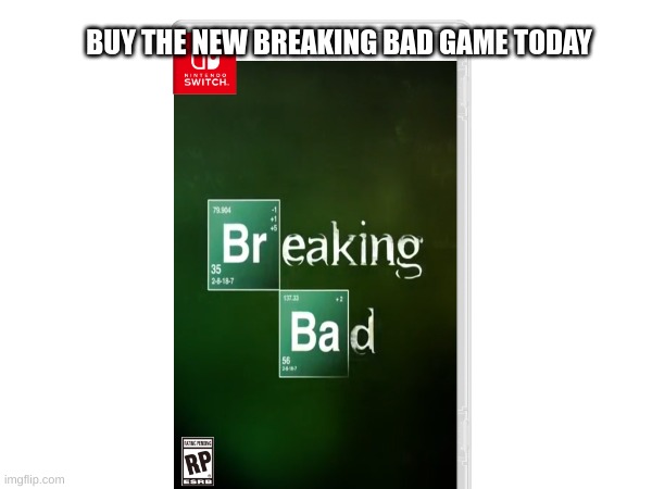 BREAKING BAD THE GAME | BUY THE NEW BREAKING BAD GAME TODAY | image tagged in breaking bad,memes | made w/ Imgflip meme maker