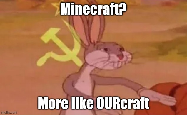 Bugs bunny communist | Minecraft? More like OURcraft | image tagged in bugs bunny communist | made w/ Imgflip meme maker