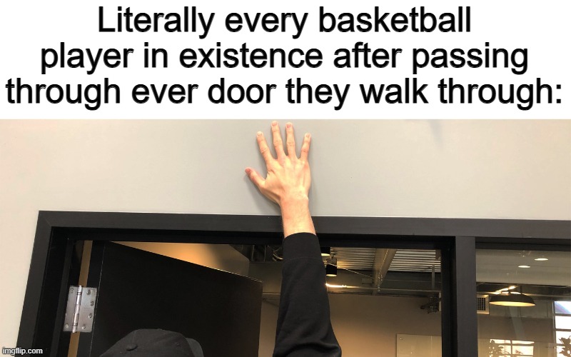 Not only basketball players... | Literally every basketball player in existence after passing through ever door they walk through: | image tagged in ok | made w/ Imgflip meme maker