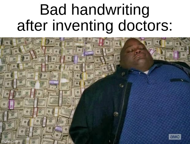 huell money | Bad handwriting after inventing doctors: | image tagged in huell money | made w/ Imgflip meme maker