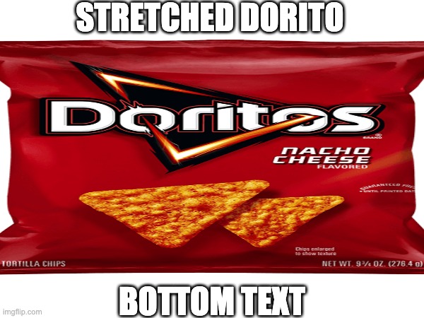 im a new member | STRETCHED DORITO; BOTTOM TEXT | image tagged in doritos,funni,stretch | made w/ Imgflip meme maker