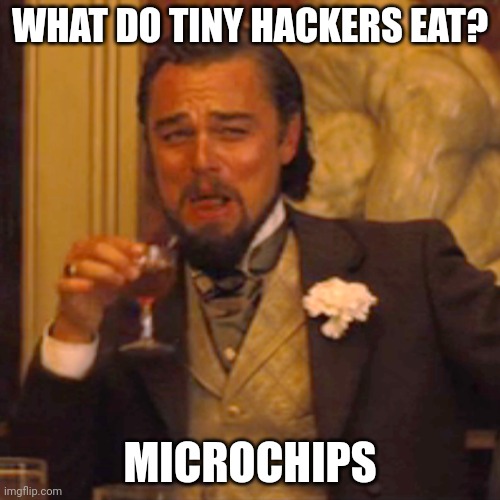 Laughing Leo Meme | WHAT DO TINY HACKERS EAT? MICROCHIPS | image tagged in memes,laughing leo | made w/ Imgflip meme maker