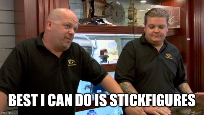 My drawing skills: | BEST I CAN DO IS STICKFIGURES | image tagged in pawn stars best i can do,henry stickmin | made w/ Imgflip meme maker
