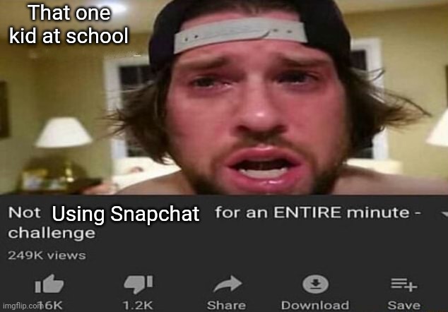 Not _____ for an ENTIRE minute - challenge | That one kid at school; Using Snapchat | image tagged in not _____ for an entire minute - challenge | made w/ Imgflip meme maker