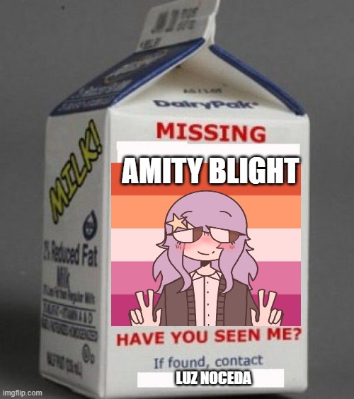 Milk carton | AMITY BLIGHT; LUZ NOCEDA | image tagged in milk carton | made w/ Imgflip meme maker