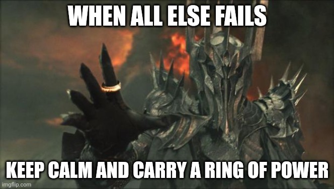 sauron | WHEN ALL ELSE FAILS; KEEP CALM AND CARRY A RING OF POWER | image tagged in sauron | made w/ Imgflip meme maker