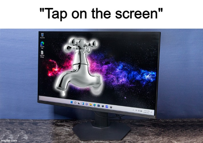 XD | "Tap on the screen" | made w/ Imgflip meme maker