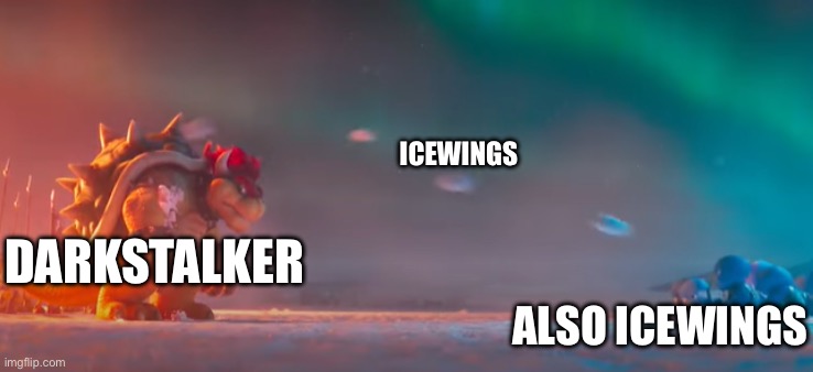 Bowser Gettting Hit By Snowballs | ICEWINGS; DARKSTALKER; ALSO ICEWINGS | image tagged in bowser gettting hit by snowballs | made w/ Imgflip meme maker