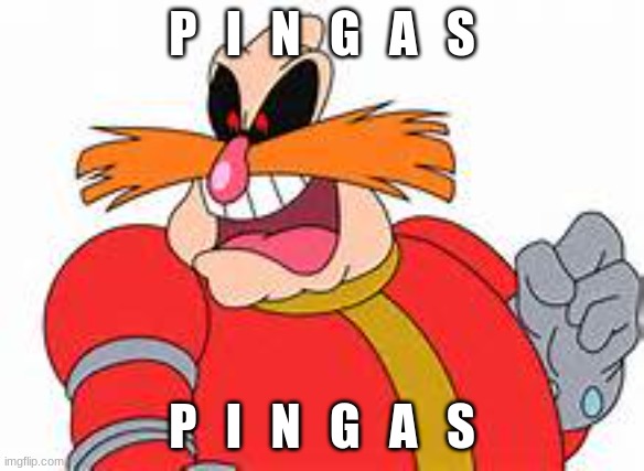 PINGAS | P   I   N   G   A   S P   I   N   G   A   S | image tagged in pingas | made w/ Imgflip meme maker