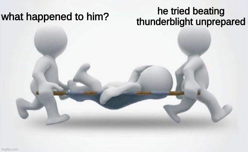 Facing off against Thunderblight today, wish me luck... | what happened to him? he tried beating thunderblight unprepared | image tagged in second,one,after,ruta | made w/ Imgflip meme maker