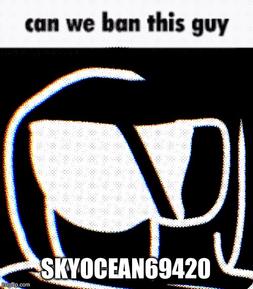 We get it, you want to destroy msmg so everyone can move to your stream. Fun fact: we’d all move to memes_overload and potatos_i | SKYOCEAN69420 | image tagged in can we ban this guy phantom | made w/ Imgflip meme maker