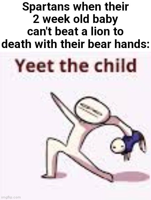 single yeet the child panel | Spartans when their 2 week old baby can't beat a lion to death with their bear hands: | image tagged in single yeet the child panel | made w/ Imgflip meme maker