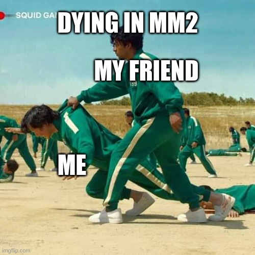 i got u bro | DYING IN MM2; MY FRIEND; ME | image tagged in squid game | made w/ Imgflip meme maker