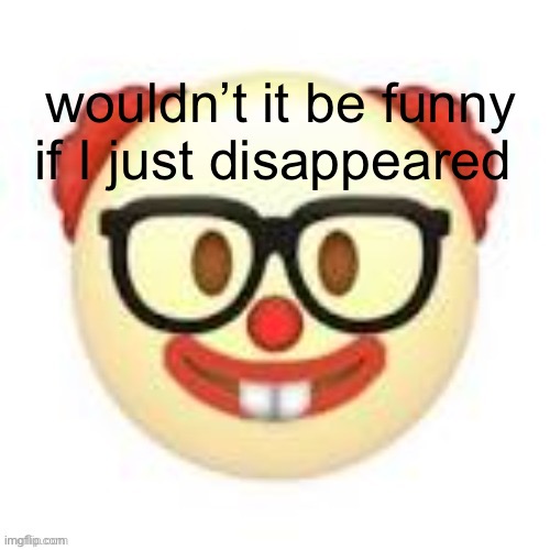 hélicoptère | wouldn’t it be funny if I just disappeared | made w/ Imgflip meme maker