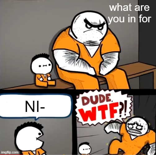 ah hell nah | what are you in for; NI- | image tagged in surprised bulky prisoner | made w/ Imgflip meme maker