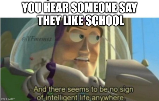 anywhere | YOU HEAR SOMEONE SAY
 THEY LIKE SCHOOL | made w/ Imgflip meme maker