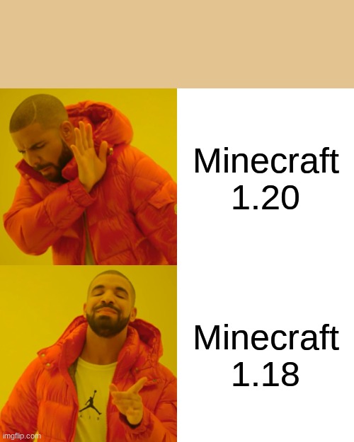 Minecraft was better | Minecraft 1.20; Minecraft 1.18 | image tagged in memes,drake hotline bling | made w/ Imgflip meme maker