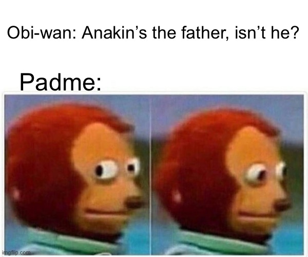 Monkey Puppet | Obi-wan: Anakin’s the father, isn’t he? Padme: | image tagged in memes,monkey puppet | made w/ Imgflip meme maker