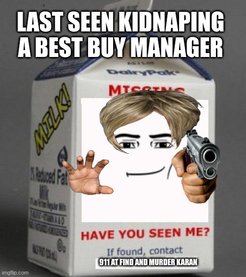karan | LAST SEEN KIDNAPING A BEST BUY MANAGER; 911 AT FIND AND MURDER KARAN | image tagged in milk carton | made w/ Imgflip meme maker