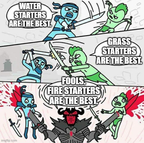 the classic fight of the starters. Too classic. | WATER STARTERS ARE THE BEST. GRASS STARTERS ARE THE BEST. FOOLS. FIRE STARTERS ARE THE BEST. | image tagged in sword fight,pokemon,pokemon memes,nintendo | made w/ Imgflip meme maker