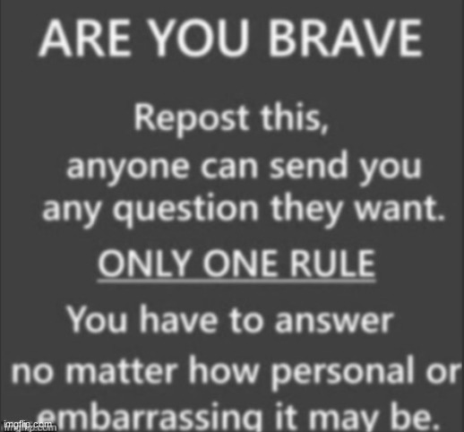 am i brave? | image tagged in repost embarrassment | made w/ Imgflip meme maker