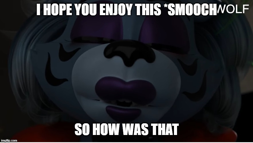 roxanne wolf kisses you | I HOPE YOU ENJOY THIS *SMOOCH; SO HOW WAS THAT | image tagged in youtube video template | made w/ Imgflip meme maker