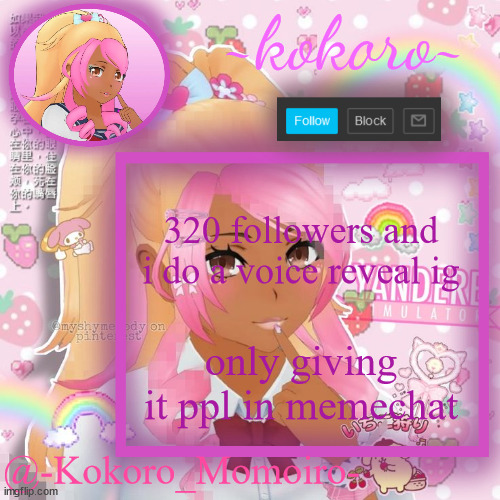 if i trust you and you ask for it then you can have it (jus don't send it to anyone please) | 320 followers and i do a voice reveal ig; only giving it ppl in memechat | image tagged in kokoro momoiro announcement | made w/ Imgflip meme maker