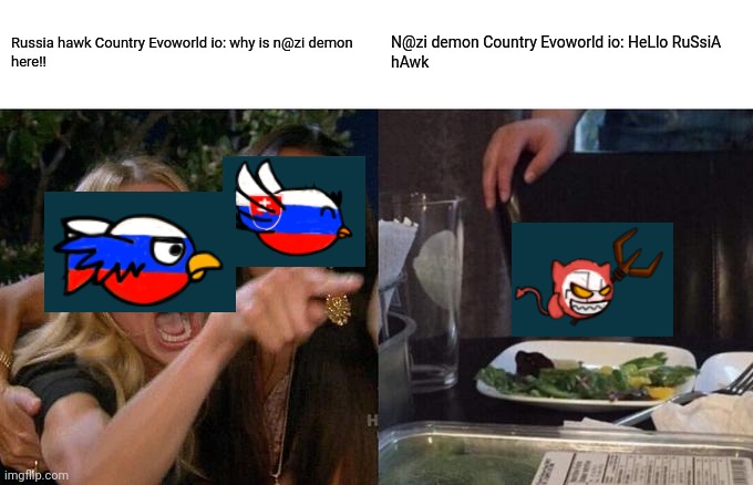 Country Evoworld io part 2 | Russia hawk Country Evoworld io: why is n@zi demon
here!! N@zi demon Country Evoworld io: HeLlo RuSsiA
hAwk | image tagged in memes,woman yelling at cat,nazi,country | made w/ Imgflip meme maker