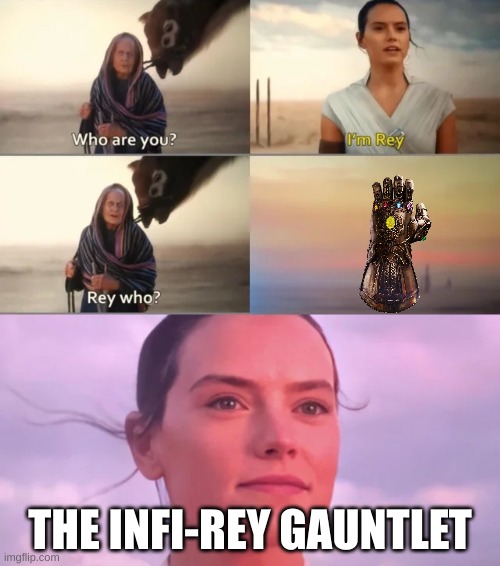 Rey Who? | THE INFI-REY GAUNTLET | image tagged in rey who | made w/ Imgflip meme maker