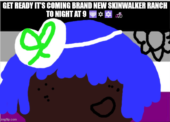 Robert Smith will not die tomorrow | GET READY IT'S COMING BRAND NEW SKINWALKER RANCH
TO NIGHT AT 9 🕎✡🔯🦽 | image tagged in neil tenant will not die this week | made w/ Imgflip meme maker