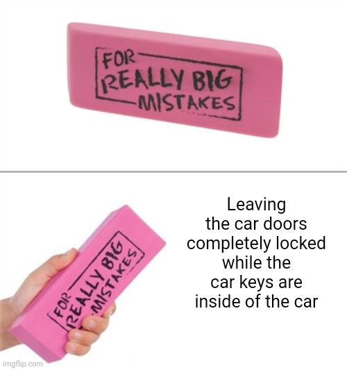 Car | Leaving the car doors completely locked while the car keys are inside of the car | image tagged in for really big mistakes,car,car keys,locked,memes,cars | made w/ Imgflip meme maker