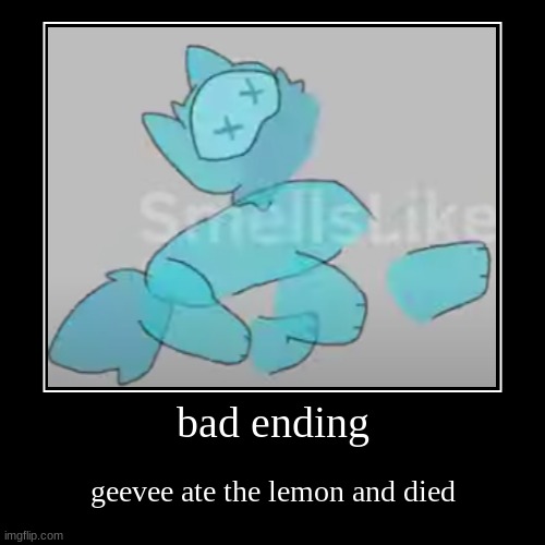 bad ending | bad ending | geevee ate the lemon and died | image tagged in funny,demotivationals | made w/ Imgflip demotivational maker