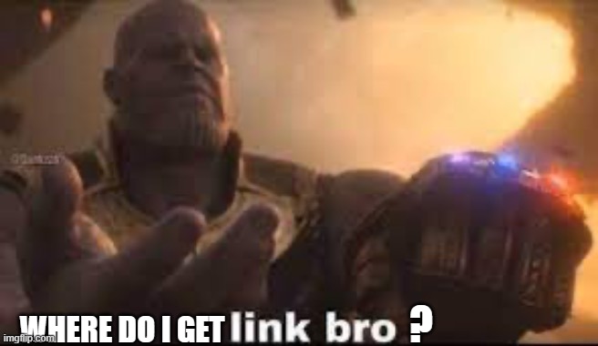 link bro | WHERE DO I GET ? | image tagged in link bro | made w/ Imgflip meme maker