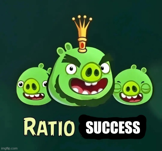 Ratio Failed | SUCCESS | image tagged in ratio failed | made w/ Imgflip meme maker