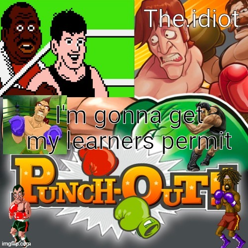 Punchout announcment temp | I'm gonna get my learners permit | image tagged in punchout announcment temp | made w/ Imgflip meme maker