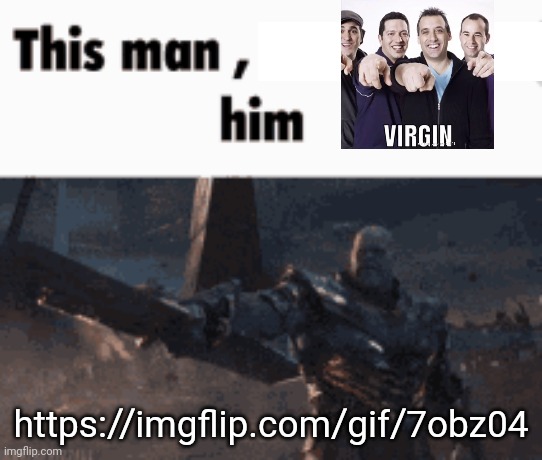 This man, _____ him | https://imgflip.com/gif/7obz04 | image tagged in this man _____ him | made w/ Imgflip meme maker