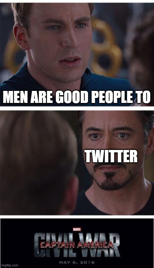 Twitter be like | MEN ARE GOOD PEOPLE TO; TWITTER | image tagged in memes,marvel civil war 1 | made w/ Imgflip meme maker