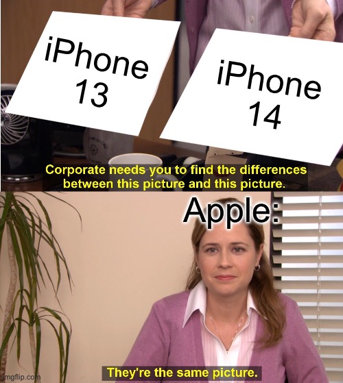 they’re literally the same phone | iPhone 13; iPhone 14; Apple: | image tagged in memes,they're the same picture | made w/ Imgflip meme maker