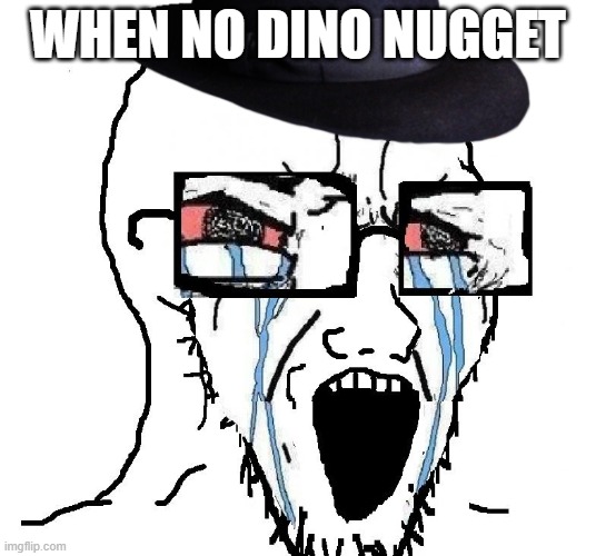 Redditor | WHEN NO DINO NUGGET | image tagged in redditor | made w/ Imgflip meme maker