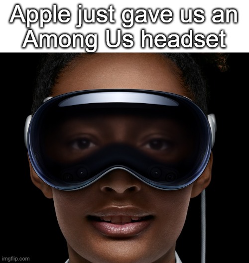 AMONG US VR | Apple just gave us an
Among Us headset | image tagged in among us,apple,virtual reality,goofy ahh,goofy | made w/ Imgflip meme maker