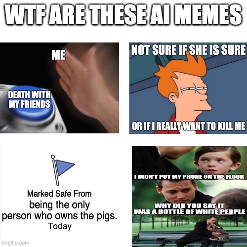 idk man, I rlly dk | WTF ARE THESE AI MEMES | image tagged in ai meme,goofy ahh | made w/ Imgflip meme maker