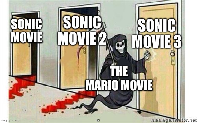 Grim Reaper Knocking Door | SONIC MOVIE 3; SONIC MOVIE 2; SONIC MOVIE; THE MARIO MOVIE | image tagged in grim reaper knocking door | made w/ Imgflip meme maker