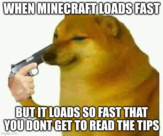 true sadness | WHEN MINECRAFT LOADS FAST; BUT IT LOADS SO FAST THAT YOU DONT GET TO READ THE TIPS | image tagged in -sobbing agressivly- | made w/ Imgflip meme maker