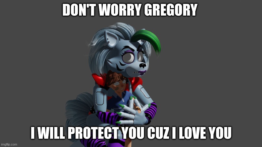 roxy protects and loves gregory | DON'T WORRY GREGORY; I WILL PROTECT YOU CUZ I LOVE YOU | image tagged in roxy will protect this kids | made w/ Imgflip meme maker