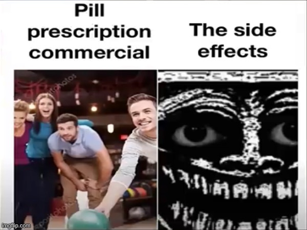 pill effects | image tagged in pill,meme,unfunny,funny,yourmom,why are you reading tags | made w/ Imgflip meme maker